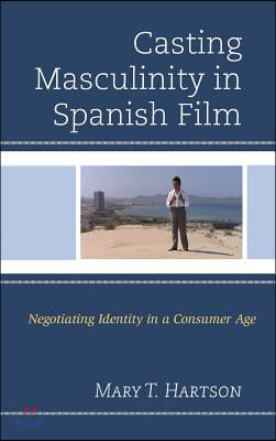 Casting Masculinity in Spanish Film: Negotiating Identity in a Consumer Age