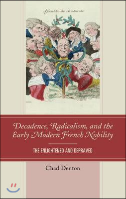 Decadence, Radicalism, and the Early Modern French Nobility: The Enlightened and Depraved