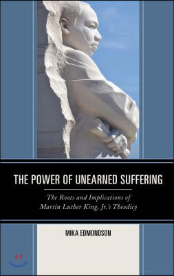 The Power of Unearned Suffering: The Roots and Implications of Martin Luther King, Jr.'s Theodicy