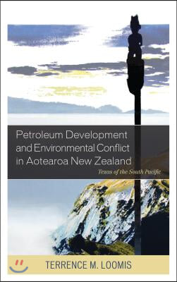 Petroleum Development and Environmental Conflict in Aotearoa New Zealand: Texas of the South Pacific