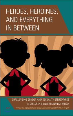 Heroes, Heroines, and Everything in Between: Challenging Gender and Sexuality Stereotypes in Children's Entertainment Media