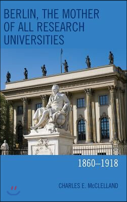 Berlin, the Mother of All Research Universities: 1860-1918