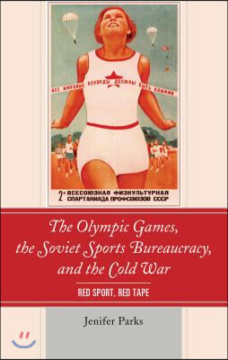 The Olympic Games, the Soviet Sports Bureaucracy, and the Cold War: Red Sport, Red Tape