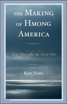 The Making of Hmong America: Forty Years after the Secret War