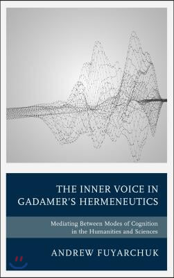 The Inner Voice in Gadamer&#39;s Hermeneutics: Mediating Between Modes of Cognition in the Humanities and Sciences