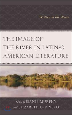 The Image of the River in Latin/o American Literature: Written in the Water