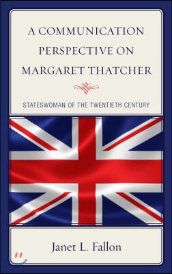 A Communication Perspective on Margaret Thatcher: Stateswoman of the Twentieth Century