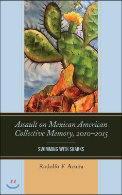 Assault on Mexican American Collective Memory, 2010-2015: Swimming with Sharks