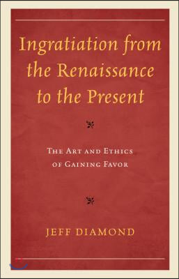 Ingratiation from the Renaissance to the Present: The Art and Ethics of Gaining Favor