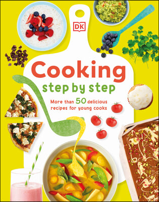 Cooking Step by Step: More Than 50 Delicious Recipes for Young Cooks