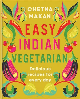 Easy Indian Vegetarian: Delicious Recipes for Every Day