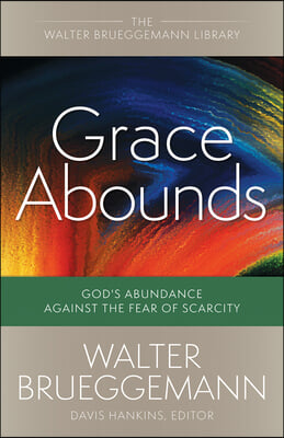 Grace Abounds: God&#39;s Abundance Against the Fear of Scarcity