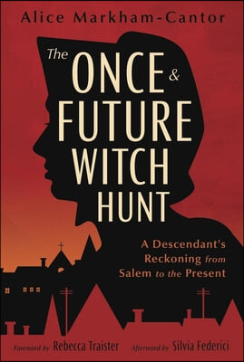 The Once &amp; Future Witch Hunt: A Descendant&#39;s Reckoning from Salem to the Present