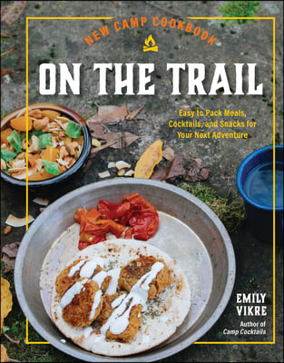 New Camp Cookbook on the Trail: Easy-To-Pack Meals, Cocktails, and Snacks for Your Next Adventure