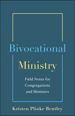 Bivocational Ministry: Field Notes for Congregations & Ministers
