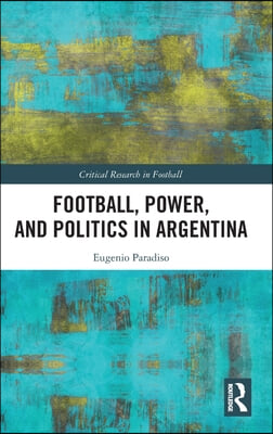Football, Power, and Politics in Argentina