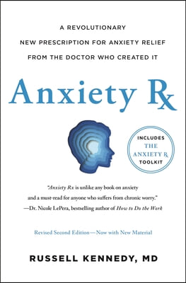 Anxiety RX: A Revolutionary New Prescription for Anxiety Relief--From the Doctor Who Created It