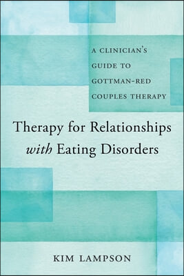 Therapy for Relationships with Eating Disorders: A Clinician&#39;s Guide to Gottman-Red Couples Therapy