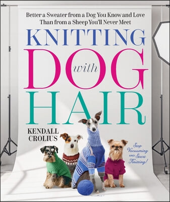 Knitting with Dog Hair: Better a Sweater from a Dog You Know and Love Than from a Sheep You&#39;ll Never Meet