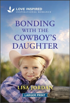 Bonding with the Cowboy&#39;s Daughter: An Uplifting Inspirational Romance