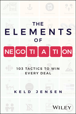 The Elements of Negotiation: 103 Tactics to Win Every Deal