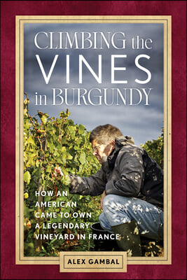 Climbing the Vines in Burgundy: How an American Came to Own a Legendary Vineyard in France