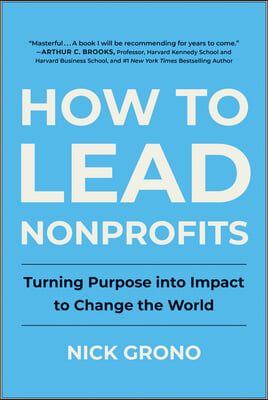 How to Lead Nonprofits: Turning Purpose Into Impact to Change the World