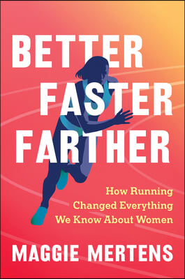 Better Faster Farther: How Running Changed Everything We Know about Women