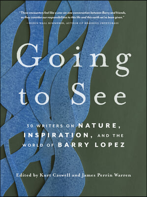 Going to See: 30 Writers on Nature, Inspiration, and the World of Barry Lopez