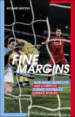 Fine Margins: How Manchester City and Liverpool Forged Football&#39;s Ultimate Rivalry