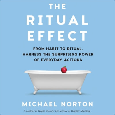 The Ritual Effect: From Habit to Ritual, Harness the Surprising Power of Everyday Actions