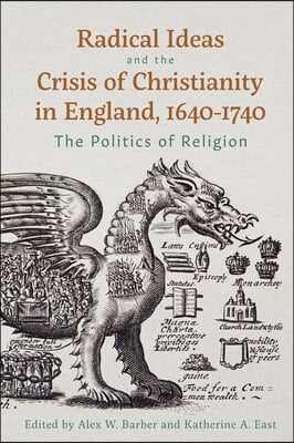 Radical Ideas and the Crisis of Christianity in England, 1640-1740: The Politics of Religion