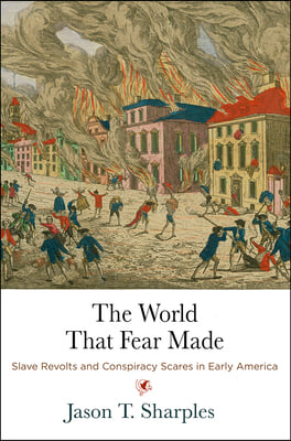 The World That Fear Made: Slave Revolts and Conspiracy Scares in Early America