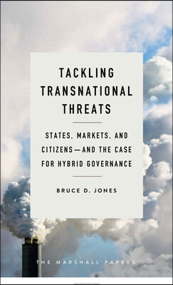 Tackling Transnational Threats: States, Markets, and Citizens--And the Case for Hybrid Governance