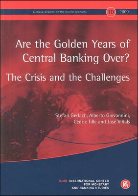 Geneva Reports on the World Economy 10: Are the Golden Years of Central Banking Over? the Crisis and the Challenges