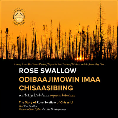 Rose Swallow Odibaajimowin Imaa Chisaasibiing: The Story of Rose Swallow of Chisasibi