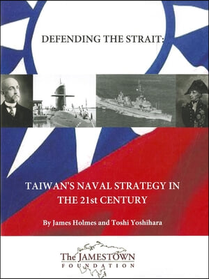 Defending the Strait: Taiwan&#39;s Naval Strategy in the 21st Century