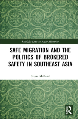 Safe Migration and the Politics of Brokered Safety in Southeast Asia