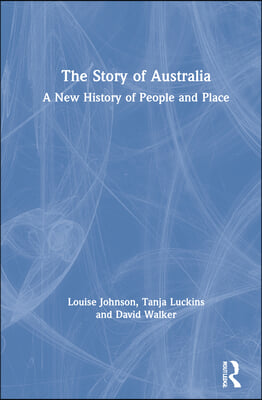 The Story of Australia: A New History of People and Place