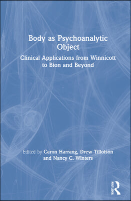 Body as Psychoanalytic Object: Clinical Applications from Winnicott to Bion and Beyond