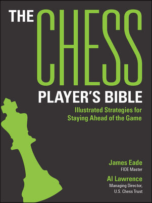 The Chess Player&#39;s Bible: Illustrated Strategies for Staying Ahead of the Game