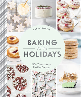 Baking for the Holidays: 50+ Treats for a Festive Season