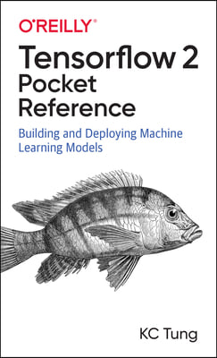 Tensorflow 2 Pocket Reference: Building and Deploying Machine Learning Models