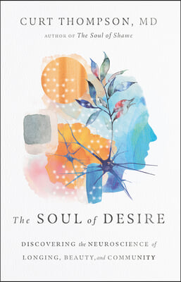 The Soul of Desire: Discovering the Neuroscience of Longing, Beauty, and Community