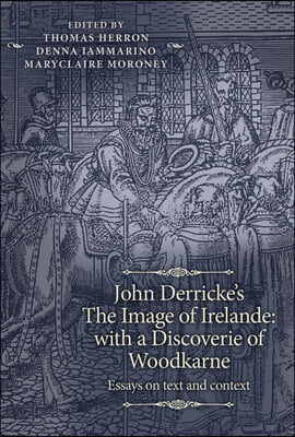 John Derricke&#39;s the Image of Irelande: With a Discoverie of Woodkarne: Essays on Text and Context