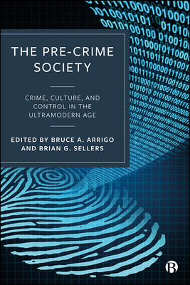 The Pre-Crime Society: Crime, Culture and Control in the Ultramodern Age