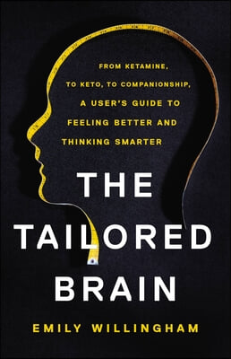 The Tailored Brain: From Ketamine, to Keto, to Companionship, a User's Guide to Feeling Better and Thinking Smarter