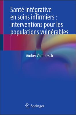 Sant&#233; Int&#233;grative En Soins Infirmiers: Interventions Pour Les Populations Vuln&#233;rables