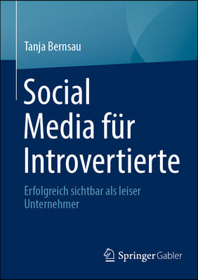 Social Media F&#252;r Introvertierte: Erfolgreich Sichtbar ALS Leiser Unternehmer