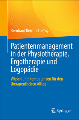 Patientenmanagement in Der Physiotherapie, Ergotherapie Und Logop&#228;die: Wissen Und Kompetenzen F&#252;r Den Therapeutischen Alltag